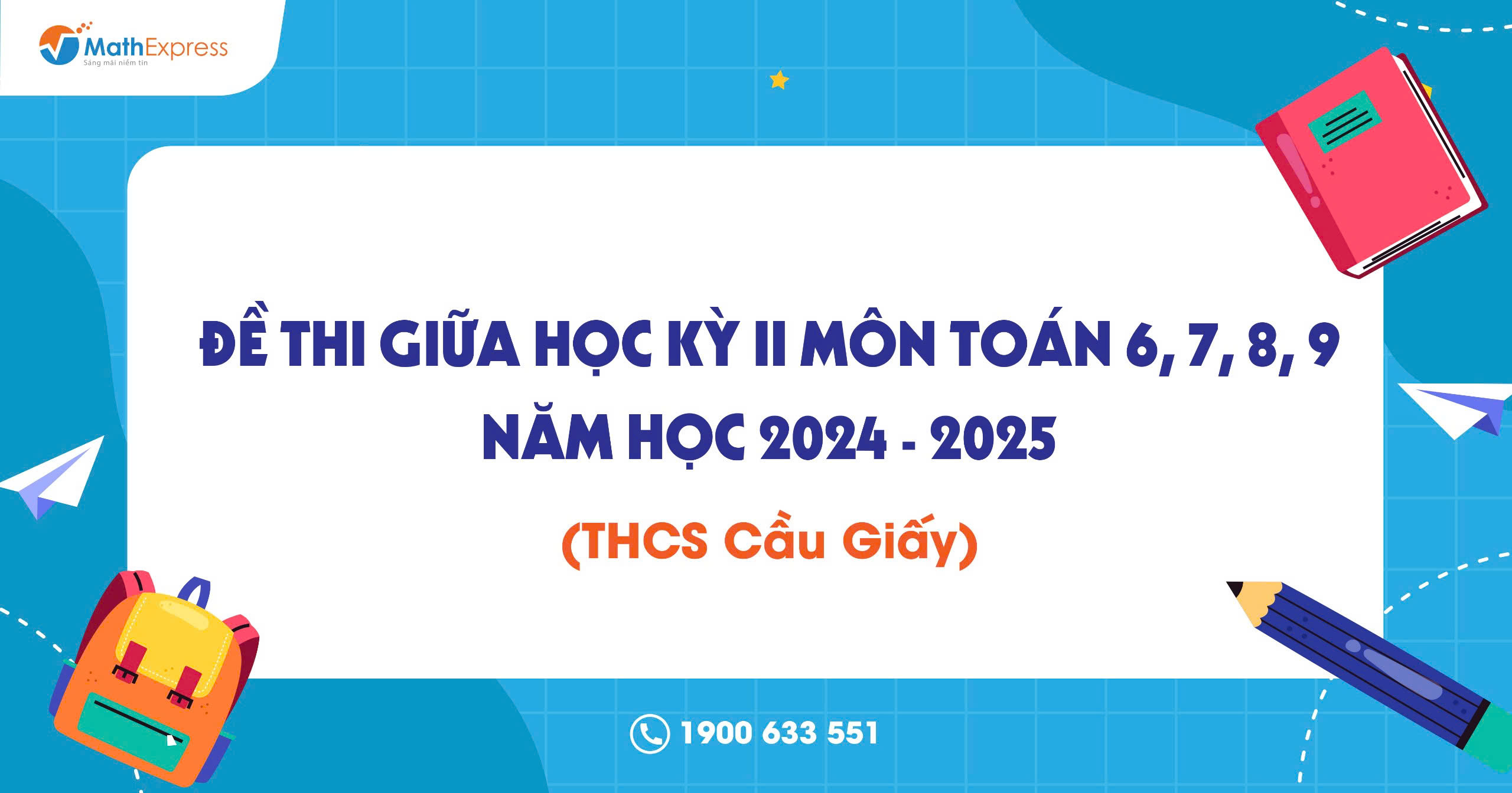 ĐỀ THI GIỮA HỌC KỲ II MÔN TOÁN 6,7,8,9 NĂM HỌC 2024-2025 (THCS CẦU GIẤY)