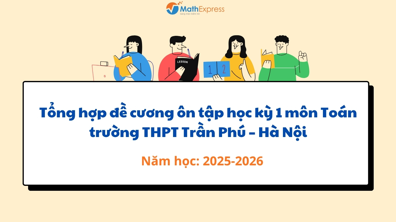 Tổng hợp đề cương ôn tập học kỳ 1 môn Toán trường THPT Trần Phú – Hà Nội năm học 2025-2026